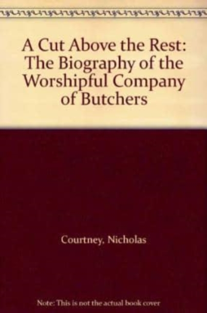 A Cut Above the Rest : The Biography of the Worshipful Company of Butchers, Hardback Book
