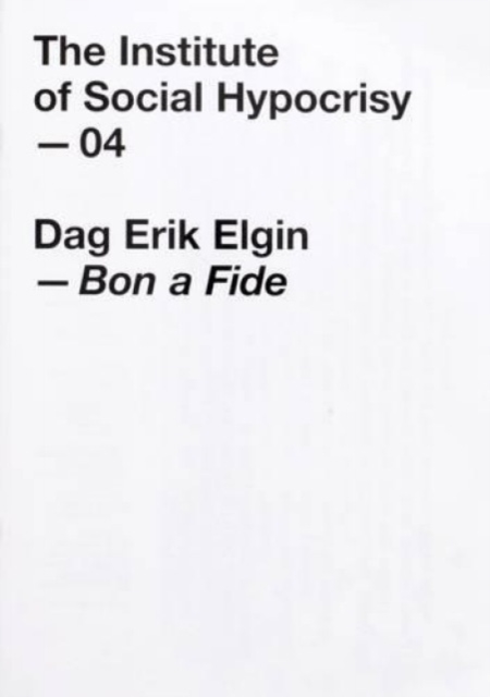 04, Bon a Fide by Dag Erik Elgin : 04, the Institute of Social Hypocrisy, Paperback / softback Book