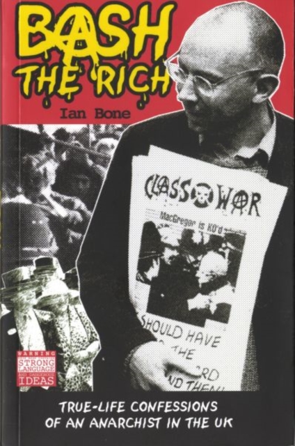 Bash the Rich : True Life Confessions of an Anarchist in the UK, Paperback / softback Book