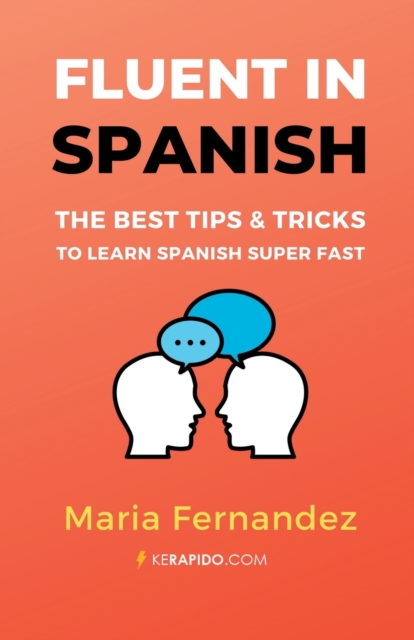 Fluent in Spanish : The Best Tips & Tricks to Learn Spanish Super Fast, Paperback / softback Book