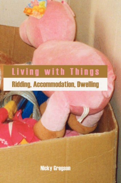 Living with Things : Ridding, Accommodation, Dwelling, Hardback Book