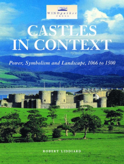 Castles in Context : Power, Symbolism and Landscape, 1066 to 1500, Paperback / softback Book