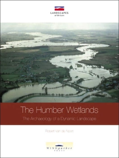 The Humber Wetlands : The Archaeology of a Dynamic Landscape, Paperback / softback Book