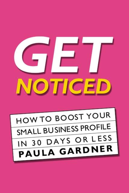 Get Noticed : How To Boost Your Small Business Profile In 30 Days Or Less, Paperback / softback Book