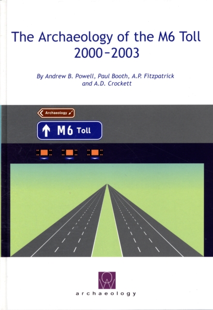 The Archaeology of the M6 Toll 2000-2003, Hardback Book