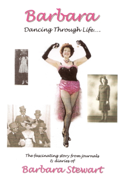 Barbara 'Dancing Through Life ...' : The Fascinating Story from Journals and Diaries of Barbara Stewart Pt. 1, Paperback / softback Book