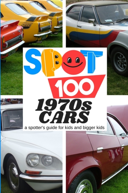 Spot 100 1970s Cars : A Spotter's Guide for kids and bigger kids, Paperback / softback Book