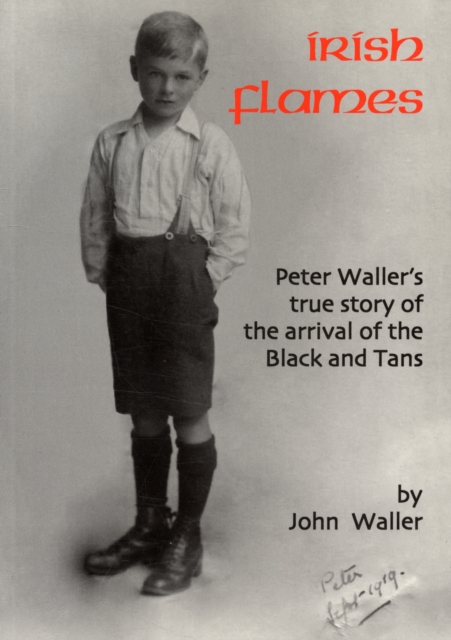 Irish Flames : Peter Waller's True Story of the Arrival of the Black and Tans, Paperback / softback Book