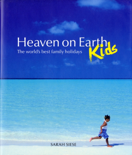Heaven on Earth - Kids : The World's Best Family Holidays, Hardback Book