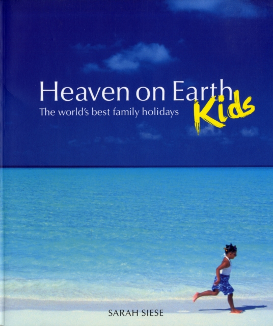 Heaven on Earth - Kids : The World's Best Family Holidays, Paperback / softback Book