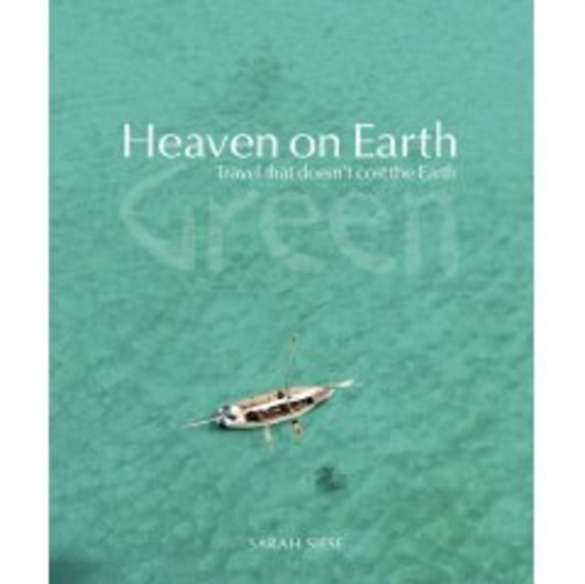 Heaven on Earth Green : Travel That Doesn't Cost the Earth, Paperback / softback Book