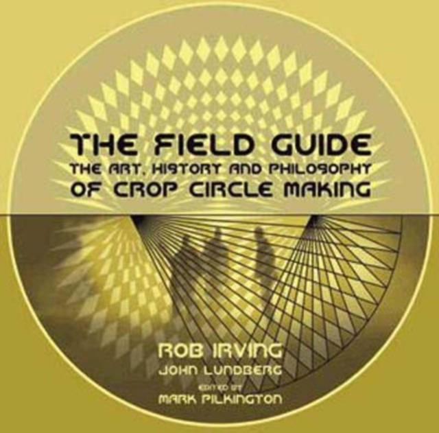 The Field Guide : The Art, History & Philosophy of Crop Circle Making, Paperback / softback Book