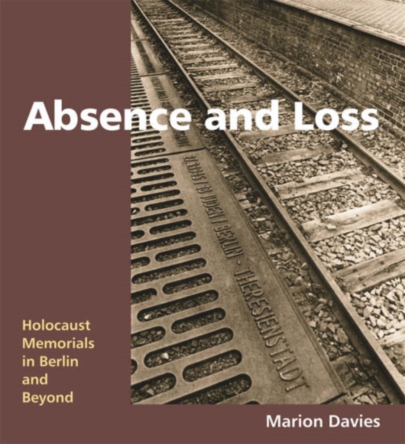 Absence and Loss : Holocaust Memorials in Berlin and Beyond, Paperback / softback Book