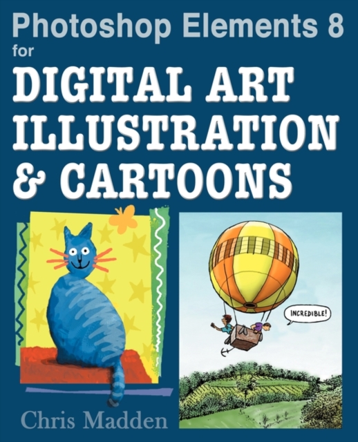 Photoshop Elements 8 for Digital Art, Illustration and Cartoons : Drawing, Painting and Being Creative in Elements, Paperback / softback Book