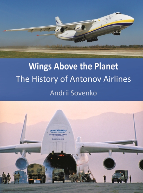 Wings Above the Planet : The History of Antonov Airlines, Hardback Book
