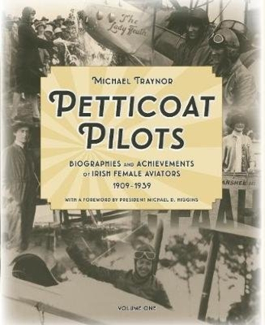 Petticoat Pilots : Biographies and Achievements of Irish Female Aviators, 1909-1939 Volume one, Hardback Book