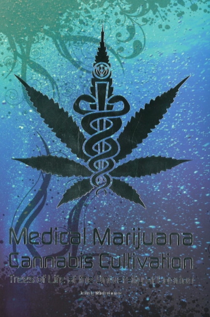 Medical Marijuana / Cannabis Cultivation : Trees of Life at the University of London, Paperback / softback Book