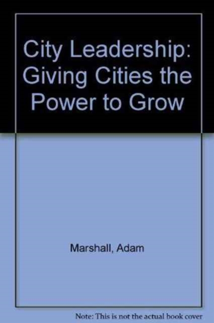 City Leadership : Giving Cities the Power to Grow, Paperback / softback Book