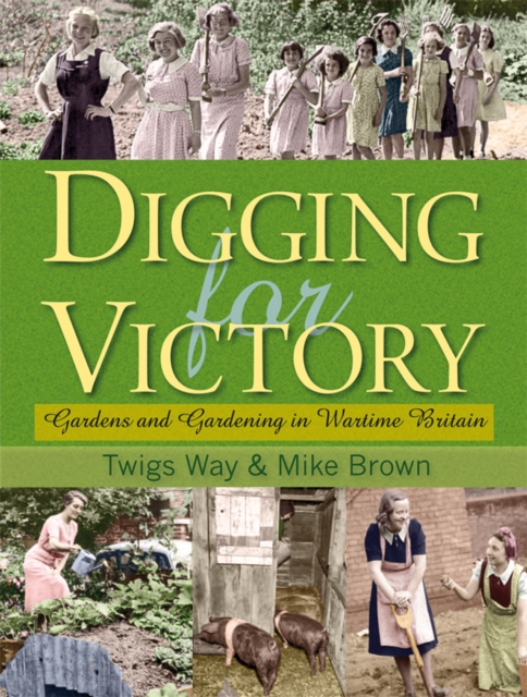 Digging for Victory : Gardens and Gardening in Wartime Britain, Hardback Book