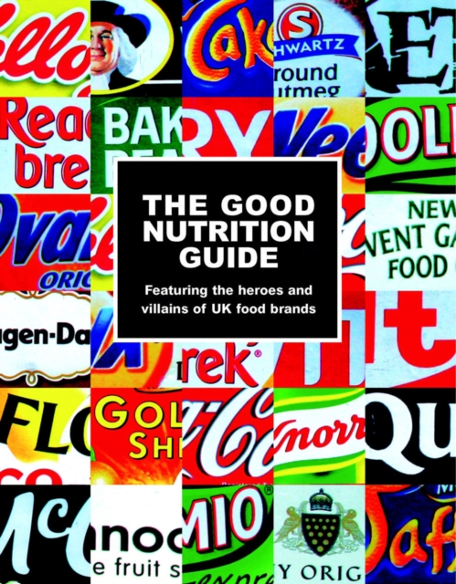 The Good Nutrition Guide : Featuring the Heroes and Villains of UK Food Brands, Paperback Book