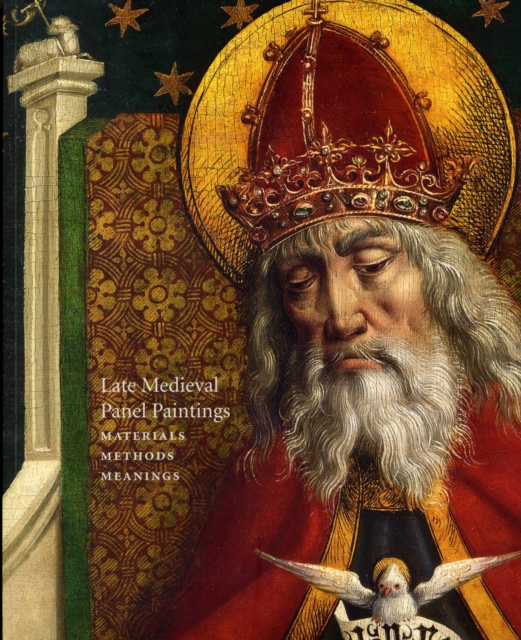 Late Medieval Panel Paintings : Methods, Materials and Meanings, Paperback / softback Book