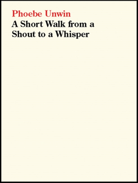 Phoebe Unwin : A Short Walk from a Shout to a Whisper, Paperback / softback Book