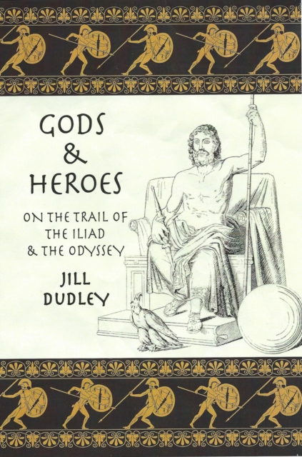 Gods & Heroes : On the Trail of the Iliad and the Odyssey, Paperback / softback Book