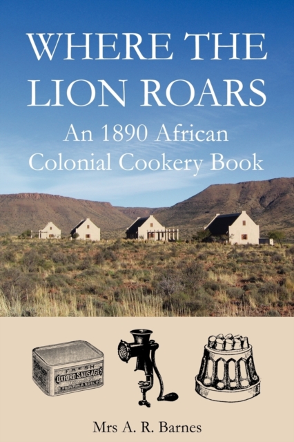 Where the Lion Roars : An 1890 African Colonial Cookery Book, Paperback / softback Book