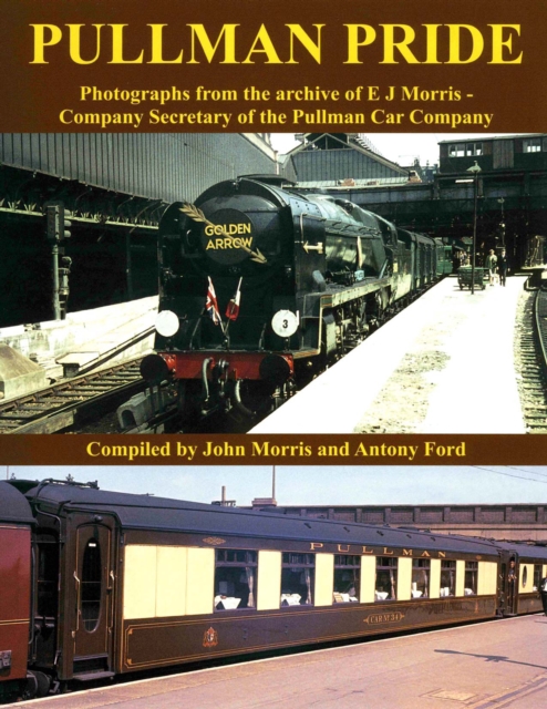 Pullman Pride : Photographs from the Archive of E J Morris, Company Secretary of the Pullman Car Company, Paperback / softback Book