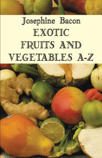 Exotic Fruits & Vegetables A-Z, Paperback / softback Book