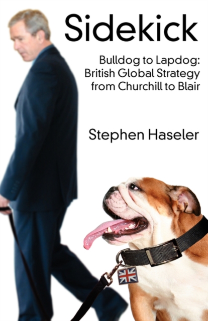 Sidekick - Bulldog to Lapdog : British Global Strategy from Churchill to Blair, Paperback / softback Book