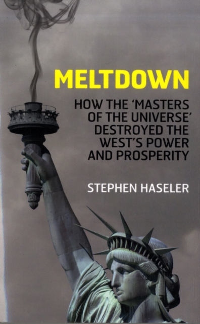 Meltdown - How the 'Masters of the Universe' Destroyed the West's Power and Prosperity, Paperback / softback Book