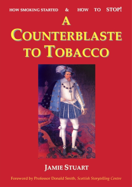 A Counterblaste to Tobacco : How Smoking Started & How to Stop!, Paperback / softback Book