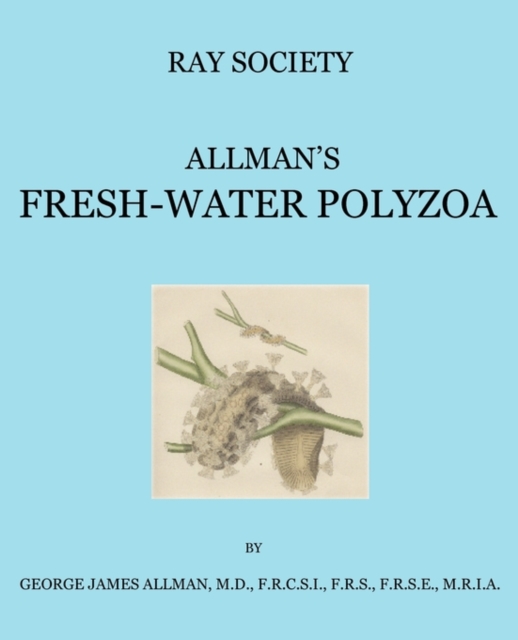 A Monograph of the Fresh-Water Polyzoa, Including All the Known Species, Both British and Foreign, Paperback / softback Book