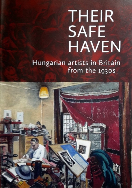 Their Safe Haven : Hungarian artists in Britain from the 1930s, Paperback / softback Book
