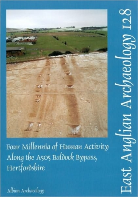 EAA 128: Four Millenia of Human Activity along the A505 Baldock Bypass, Hertfordshire, Paperback / softback Book