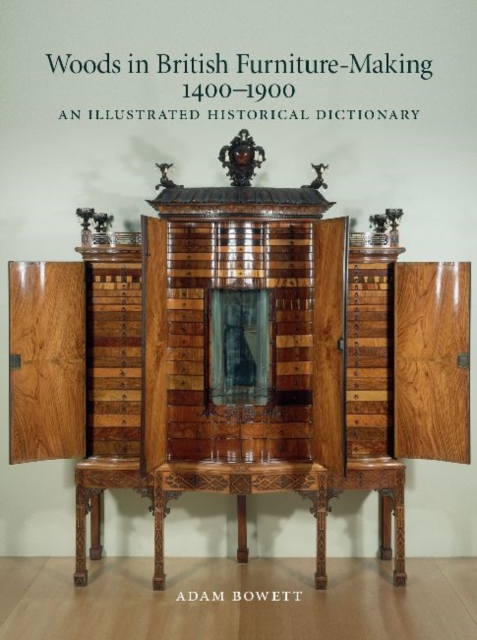 Woods in British Furniture-making 1400 - 1900 : An Illustrated Historical Dictionary, Hardback Book