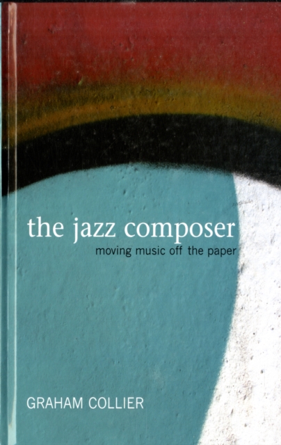 The Jazz Composer : Moving Music Off the Paper, Hardback Book