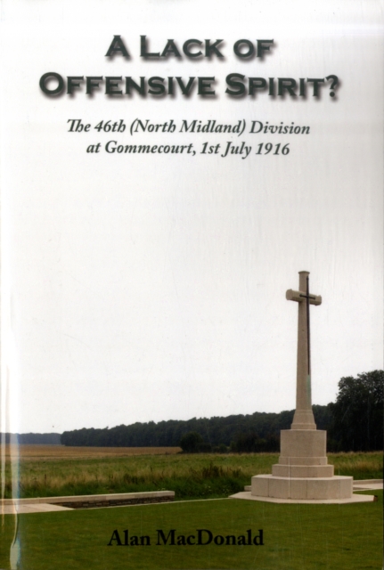 A Lack of Offensive Spirit? : The 46th (North Midland) Division at Gommecourt, 1st July 1916, Paperback / softback Book