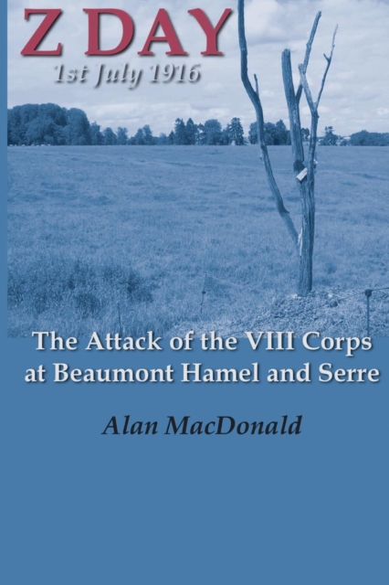 Z Day, 1st July 1916 - the Attack of the VIII Corps at Beaumont Hamel and Serre, Paperback / softback Book