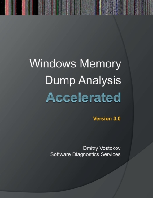 Accelerated Windows Memory Dump Analysis : Training Course Transcript and Windbg Practice Exercise with Notes, Third Edition, Paperback / softback Book