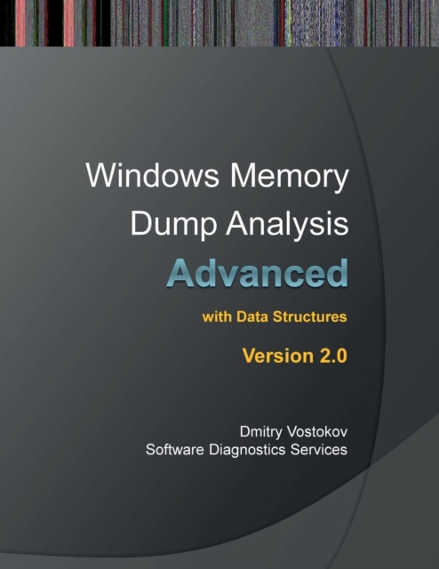 Advanced Windows Memory Dump Analysis : Training Course Transcript and Windbg Practice Exercises with Notes, Second Edition, Paperback / softback Book