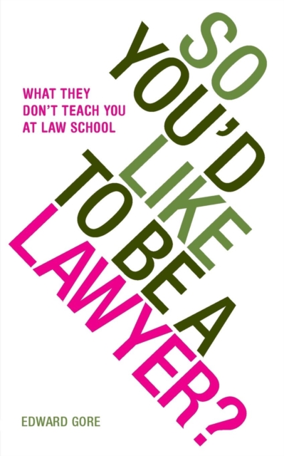 So You'd Like to be a Lawyer? : What They Don't Teach You at Law School, Paperback / softback Book