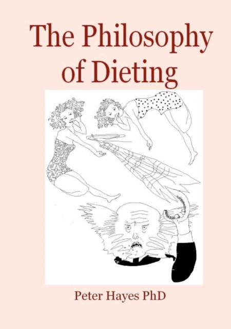 The Philosophy of Dieting : Lose Weight and Look Great with the Help of Philosophers from Plato to Camus, Paperback / softback Book