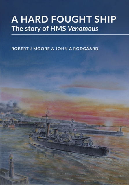 A Hard Fought Ship : The Story of HMS Venomous, Hardback Book
