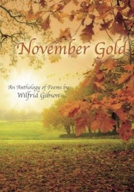 November Gold : An Anthology of Poems by Wilfrid Gibson, Hardback Book