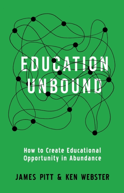 Education Unbound : How to Create Educational Opportunity in Abundance, Paperback / softback Book