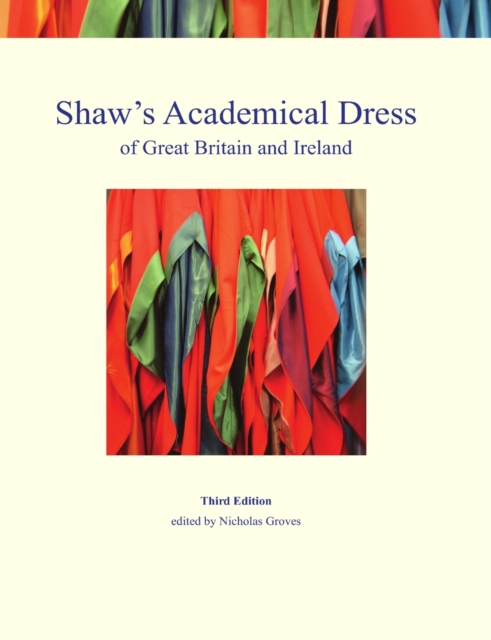 Shaw's Academical Dress of Great Britain and Ireland : Degree-Awarding Bodies Volume 1, Paperback / softback Book