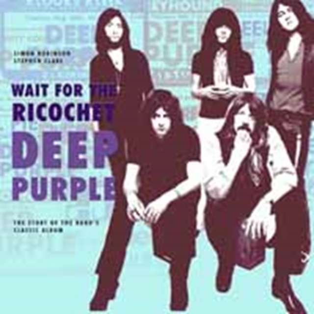 Deep Purple - Wait for the Ricochet : The Story of the Band's Classic Album, Paperback / softback Book