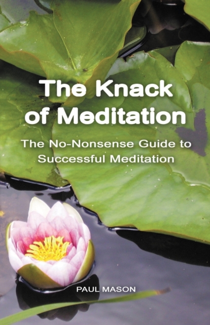 The Knack of Meditation : The No-Nonsense Guide to Successful Meditation, Paperback / softback Book